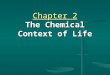 Chapter 2 The Chemical Context of Life. A. Elements and Compounds 1. Matter consists of chemical elements in pure form and in combinations called compounds