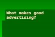 What makes good advertising?. Outlines  Examining the role of creativity in advertising.  The importance of targeting the right audience.  The old