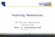 Parking Maneuvers NV Driver Education Curriculum Unit 3: The Driving Task Presentation 7 of 7