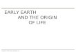 Copyright © 2009 Pearson Education, Inc. EARLY EARTH AND THE ORIGIN OF LIFE