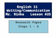English 11 Writing/Communication Mr. Rinka Lesson #25 Research Paper Steps 1 - 6