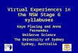 Virtual Experiences in the NSW Stage 6 syllabuses Kaye Placing and Anne Fernandez UniServe Science The University of Sydney Sydney, Australia