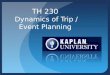TH 230 Dynamics of Trip / Event Planning. Instructor Information: Sandy DeVore MBA Email: sdevore@kaplan.edusdevore@kaplan.edu (Subject line: TH230 then