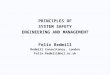PRINCIPLES OF SYSTEM SAFETY ENGINEERING AND MANAGEMENT Felix Redmill Redmill Consultancy, London Felix.Redmill@ncl.ac.uk