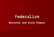 Federalism National and State Powers. The Division of Powers The Constitution divided government authority by giving the national government specified