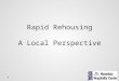 Rapid Rehousing A Local Perspective. What is Rapid Rehousing? Rapid return to housing as an alternative to longer shelter stays Part of the crisis response
