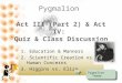 Pygmalion Act III (Part 2) & Act IV: Quiz & Class Discussion 1. Education & Manners 2. Scientific Creation vs. Human Concerns 3. Higgins vs. Eliza Pygmalion