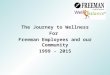 The Journey to Wellness For Freeman Employees and our Community 1999 - 2015