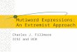 Mutiword Expressions: An Extremist Approach Charles J. Fillmore ICSI and UCB