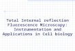 Total Internal reflection Fluorescence Microscopy: Instrumentation and Applications in Cell biology