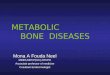 METABOLIC BONE DISEASES Mona A Fouda Neel MBBS,MRCP(UK),FRCPE Associate professor of medicine Cosultant Endocrinologist