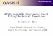 0 OASIS LegalXML Electronic Court Filing Technical Committee October 3, 2011 Long Beach Convention Center Court Technology Conference 2011 