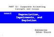 1 Depreciation, Impairments, and Depletion Instructor Adnan Shoaib PART II: Corporate Accounting Concepts and Issues Lecture 13