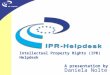 Intellectual Property Rights (IPR) Helpdesk A presentation by Daniela Nolte