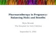 Pharmacotherapy in Pregnancy: Balancing Risks and Benefits Myla Moretti The Hospital for Sick Children September 9, 2004