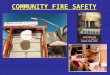 COMMUNITY FIRE SAFETY. FIRE SAFETY IN THE HOME SUBJECTS COVERED: -SUBJECTS COVERED: - –SMOKE ALARMS –HOME SAFETY PLAN –WHAT TO DO IF A FIRE STARTS –BEDTIME