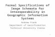 1 Formal Specifications of Image Schemata for Interoperability in Geographic Information Systems Andrew Frank Department of Geoinformation Technical University