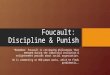 Foucault: Discipline & Punish *Remember: Foucault is critiquing philosopies that emerged during the industrial revolution & enlightenment periods about