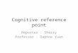 Cognitive reference point Reporter : Sherry Professor : Daphne Yuan