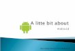 Android Info mostly based on Pro Android 3.  User Applications  Java Libraries – most of Java standard edition ◦ Activities/Services ◦ UI/Graphics/View