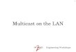Engineering Workshops 36 Multicast on the LAN. Engineering Workshops 37 Multicast Addressing at Layer 2 An IPv4 multicast address is 32 bits, of which