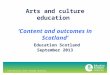 Transforming lives through learning Arts and culture education ‘Content and outcomes in Scotland‘ Education Scotland September 2013