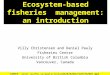 Ecosystem-based fisheries management: an introduction Villy Christensen and Daniel Pauly Fisheries Centre University of British Columbia Vancouver, Canada