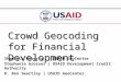 Crowd Geocoding for Financial Development Shadrock Roberts | USAID GeoCenter Stephanie Grosser | USAID Development Credit Authority D. Ben Swartley | USAID