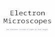 Electron Microscopes Use electrons instead of light to form images