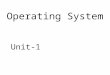 Operating System Unit-1. What is an Operating System? A program that acts as an intermediary between a user of a computer and the computer hardware. Operating