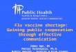 Flu vaccine shortage: Flu vaccine shortage: Gaining public cooperation through effective communication James Apa, BS Matias Valenzuela, Ph.D. Public Health