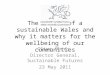 The vision of a sustainable Wales and why it matters for the wellbeing of our communities Clive Bates Director General, Sustainable Futures 23 May 2011