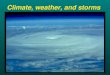 Climate, weather, and storms. Weather and climate Weather is day-to-day variability of temperature, pressure, rainfall, wind humidity, etc. Climate is