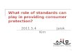 What role of standards can play in providing consumer protection? 2011.5.4 Jaiok Kim 1