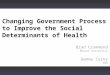1 Changing Government Process to Improve the Social Determinants of Health Brad Crammond Monash University Gemma Carey ANU