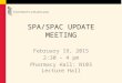 SPA/SPAC UPDATE MEETING February 19, 2015 2:30 – 4 pm Pharmacy Hall: N103 Lecture Hall