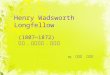 Henry Wadsworth Longfellow (1807—1872) 亨利. 华兹沃斯. 朗费罗 By 赵田娇 刘芳玲