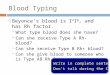 Blood Typing  Beyonce’s blood is I A I B, and has Rh factor.  What type blood does she have?  Can she receive Type A Rh- blood?  Can she receive Type