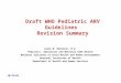 Draft WHO Pediatric ARV Guidelines Revision Summary 10/23/05 Lynne M. Mofenson, M.D. Pediatric, Adolescent and Maternal AIDS Branch National Institute