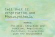 Cell Unit II: Respiration and Photosynthesis Themes: The cell, Structure and Function, Regulation, Evolution, Interaction with the environment