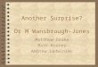 Another Surprise? Dr M Wansbrough-Jones Matthew Drake Mark Rooney Andrew Ladwiniec