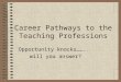 Career Pathways to the Teaching Professions Opportunity knocks…….. will you answer?