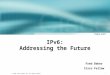 1 © 2001, Cisco Systems, Inc. All rights reserved. IPv6: Addressing the Future Fred Baker Cisco Fellow