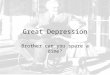 Great Depression Brother can you spare a dime?. Life in the Roaring Twenties Endless era of prosperity