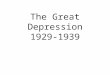 The Great Depression 1929-1939. Early years Hoover’s belief was to do nothing drastic, let the economy follow a “natural” cycle. By early 1932, the Depression