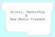 Access, Ownership & New Media Freedom. The Origins of Media Freedom Media freedom and democracy have been seen as linked since the french enlightenment