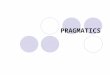 PRAGMATICS. Language functions Language as a tool FORM phonological semantic syntactic Language as an act FUNCTION „the pragmatic uses that speakers