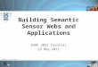 Speaker: Oscar Corcho Building Semantic Sensor Webs and Applications ESWC 2011 Tutorial 29 May 2011