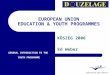 EUROPEAN UNION EDUCATION & YOUTH PROGRAMMES KÖSZEG 2006 Ed Weber GENERAL INTRODUCTION TO THE YOUTH PROGRAMME