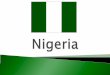 Nigeria is a megastate  Its importance is derived from its large population, oil reserves, and centrality to the study of Africa  Nigeria embodies